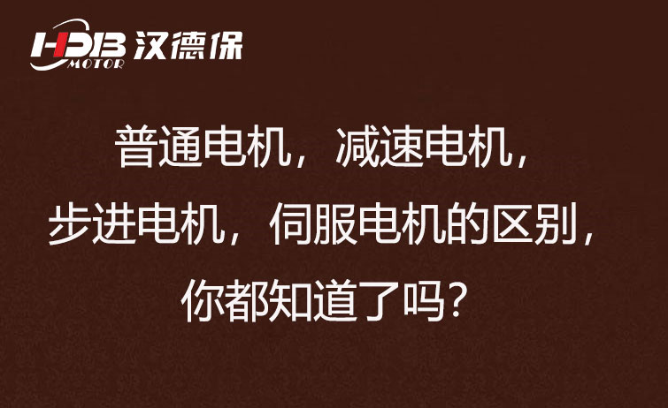 普通電機(jī)，減速電機(jī)，步進(jìn)電機(jī)，伺服電機(jī)的區(qū)別，你都知道了嗎？